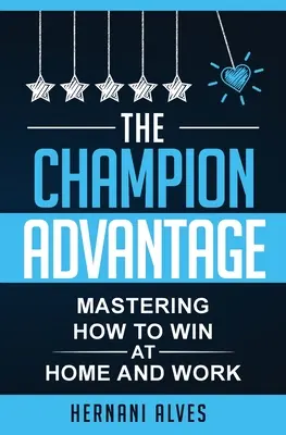 L'avantage du champion - Maîtriser la façon de GAGNER à la maison et au travail - The Champion Advantage - Mastering How To WIN at Home and Work