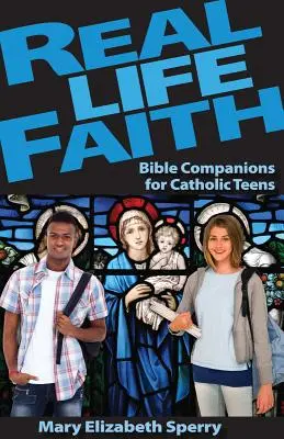 Real Life Faith : Les compagnons de la Bible pour les adolescents catholiques - Real Life Faith: Bible Companions for Catholic Teens