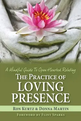 La pratique de la présence aimante : La pratique de la présence aimante : un guide de la pleine conscience pour une relation à cœur ouvert - The Practice of Loving Presence: A Mindful Guide To Open-Hearted Relating