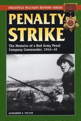 Penalty Strike : Les mémoires d'un commandant de compagnie pénitentiaire de l'Armée rouge, 1943-45 - Penalty Strike: The Memoirs of a Red Army Penal Company Commander, 1943-45