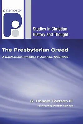 Le credo presbytérien : une tradition confessionnelle en Amérique, 1729-1870 - The Presbyterian Creed: A Confessional Tradition in America, 1729-1870