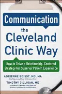 Communication the Cleveland Clinic Way : How to Drive a Relationship-Centered Strategy for Exceptional Patient Experience (La communication à la manière de la Cleveland Clinic : Comment mettre en place une stratégie centrée sur les relations pour une expérience patient exceptionnelle) - Communication the Cleveland Clinic Way: How to Drive a Relationship-Centered Strategy for Exceptional Patient Experience