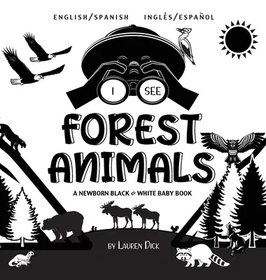 Je vois les animaux de la forêt : Bilingue (anglais / espagnol) (Ingls / Espaol) Un livre pour bébé nouveau-né en noir et blanc (motifs et dessins à contraste élevé) ( - I See Forest Animals: Bilingual (English / Spanish) (Ingls / Espaol) A Newborn Black & White Baby Book (High-Contrast Design & Patterns) (
