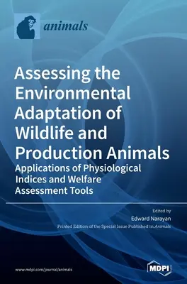 Évaluation de l'adaptation environnementale de la faune sauvage et des animaux de production : Applications des indices physiologiques et des outils d'évaluation du bien-être - Assessing the Environmental Adaptation of Wildlife and Production Animals: Applications of Physiological Indices and Welfare Assessment Tools