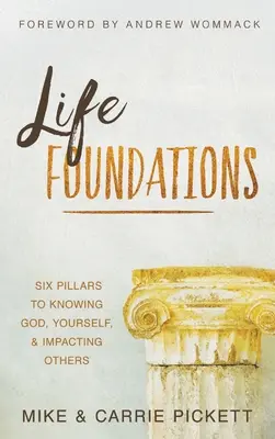 Les fondements de la vie : Six piliers pour connaître Dieu, se connaître soi-même et avoir un impact sur les autres - Life Foundations: Six Pillars to Knowing God, Yourself, and Impacting Others