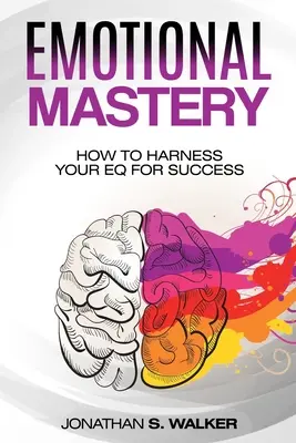 Agilité émotionnelle - Maîtrise émotionnelle : Comment exploiter votre QE pour réussir (Psychologie sociale) - Emotional Agility - Emotional Mastery: How to Harness Your EQ for Success (Social Psychology)