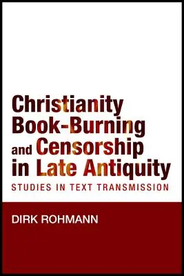 Christianisme, autodafé et censure dans l'Antiquité tardive : Études sur la transmission des textes - Christianity, Book-Burning and Censorship in Late Antiquity: Studies in Text Transmission