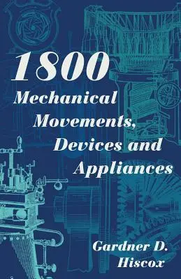 1800 Mechanical Movements, Devices and Appliances (Dover Science Books) Enlarged 16e édition - 1800 Mechanical Movements, Devices and Appliances (Dover Science Books) Enlarged 16th Edition