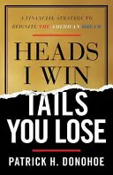 Pile je gagne, face tu perds : une stratégie financière pour relancer le rêve américain - Heads I Win, Tails You Lose: A Financial Strategy to Reignite the American Dream