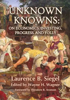 Les inconnus : L'économie, l'investissement, le progrès et la folie - Unknown Knowns: On Economics, Investing, Progress, and Folly