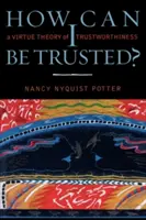 Comment peut-on me faire confiance ? Une théorie de la vertu pour être digne de confiance - How Can I Be Trusted?: A Virtue Theory of Trustworthiness