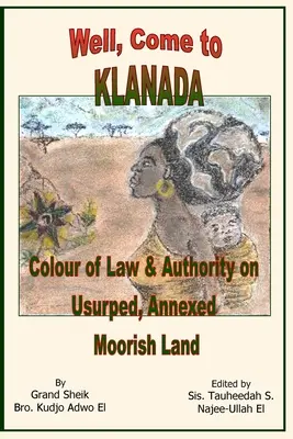 Eh bien, venez au Klanada : La couleur de la loi et de l'autorité sur la terre maure usurpée et annexée - Well, Come to Klanada: Colour of Law and Authority on Usurped, Annexed Moorish Land