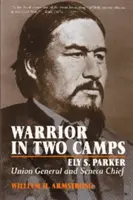 Guerrier dans deux camps : Ely S. Parker, général de l'Union et chef Seneca - Warrior in Two Camps: Ely S. Parker, Union General and Seneca Chief