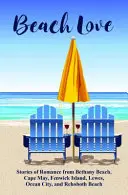 Beach Love : Histoires de romance de Bethany Beach, Cape May, Fenwick Island, Lewes, Ocean City et Rehoboth Beach - Beach Love: Stories of Romance from Bethany Beach, Cape May, Fenwick Island, Lewes, Ocean City, and Rehoboth Beach