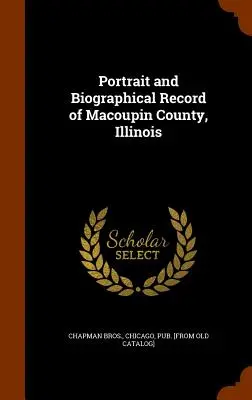 Portrait et notice biographique du comté de Macoupin, Illinois - Portrait and Biographical Record of Macoupin County, Illinois