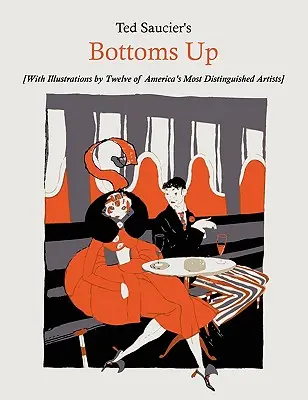 Ted Saucier's Bottoms Up [Avec des illustrations de douze des plus éminents artistes américains]. - Ted Saucier's Bottoms Up [With Illustrations by Twelve of America's Most Distinguished Artists]