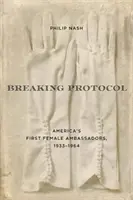 Rompre le protocole : Les premières femmes ambassadeurs de l'Amérique, 1933-1964 - Breaking Protocol: America's First Female Ambassadors, 1933-1964