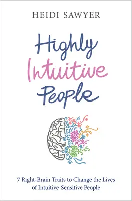 Les personnes hautement intuitives : 7 traits du cerveau droit pour changer la vie des personnes intuitives-sensibles - Highly Intuitive People: 7 Right-Brain Traits to Change the Lives of Intuitive-Sensitive People