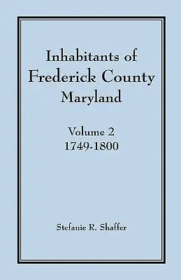 Habitants du comté de Frederick, Maryland, Vol. 2 : 1749-1800 - Inhabitants of Frederick County, Maryland, Vol. 2: 1749-1800