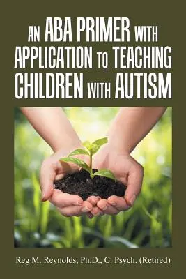 Un abécédaire de l'ABA appliqué à l'enseignement aux enfants autistes - An Aba Primer with Application to Teaching Children with Autism
