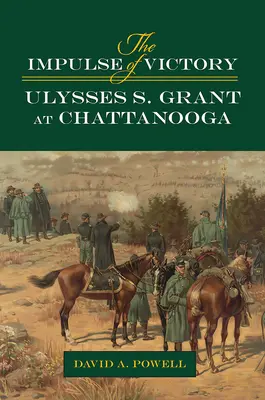 L'impulsion de la victoire : Ulysses S. Grant à Chattanooga - The Impulse of Victory: Ulysses S. Grant at Chattanooga