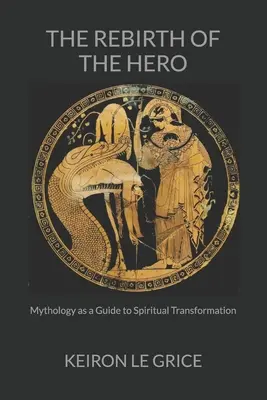 La renaissance du héros : la mythologie comme guide de la transformation spirituelle - The Rebirth of the Hero: Mythology as a Guide to Spiritual Transformation