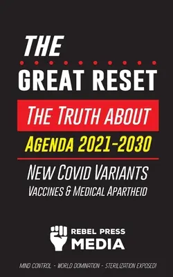 La Grande Réinitialisation : La vérité sur l'Agenda 2021-2030, les nouvelles variantes de Covid, les vaccins et l'apartheid médical - le contrôle de l'esprit - la domination du monde. - The Great Reset!: The Truth about Agenda 2021-2030, New Covid Variants, Vaccines & Medical Apartheid - Mind Control - World Domination -