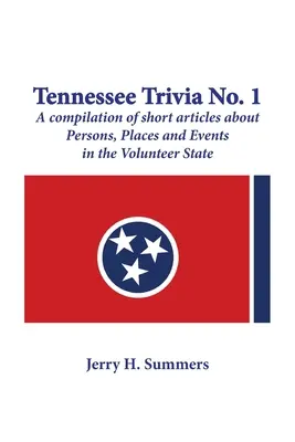 Tennessee Trivia #1 : une compilation de courts articles sur des personnes, des lieux et des événements de l'État des Volontaires. - Tennessee Trivia #1: a compilation of short articles about persons, places and events in the Volunteer State.