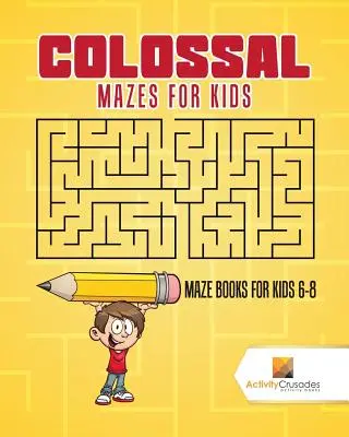 Les labyrinthes colossaux pour les enfants : Livres de labyrinthes pour les enfants de 6 à 8 ans - Colossal Mazes for Kids: Maze Books for Kids 6-8