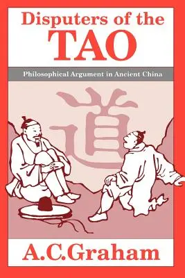 Les contestataires du Tao : L'argumentation philosophique dans la Chine ancienne - Disputers of the Tao: Philosophical Argument in Ancient China