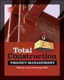 Gestion totale des projets de construction, deuxième édition - Total Construction Project Management, Second Edition