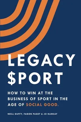 Legacy Sport : Comment gagner dans le domaine du sport à l'ère de l'intérêt social - Legacy Sport: How to Win at the Business of Sport in the Age of Social Good