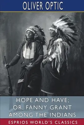 Hope and Have ; ou, Fanny Grant parmi les Indiens (Classiques Esprios) - Hope and Have; or, Fanny Grant Among the Indians (Esprios Classics)