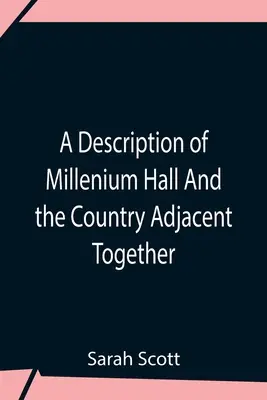 Une description de Millenium Hall et de la campagne adjacente, avec les caractères des habitants et des anecdotes et réflexions historiques. - A Description Of Millenium Hall And The Country Adjacent Together With The Characters Of The Inhabitants And Such Historical Anecdotes And Reflections