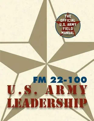 Manuel de campagne de l'armée FM 22-100 (manuel de commandement de l'armée américaine) - Army Field Manual FM 22-100 (The U.S. Army Leadership Field Manual)