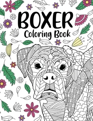 Livre de coloriage du chien Boxer : Livre de coloriage pour adultes, cadeaux pour les amoureux du chien Boxer, Mandala floral, livre de coloriage pour chiens, livre de coloriage d'activités. - Boxer Dog Coloring Book: Adult Coloring Book, Gifts for Boxer Dog Lovers, Floral Mandala Coloring, Dog Coloring Book, Activity Coloring Book