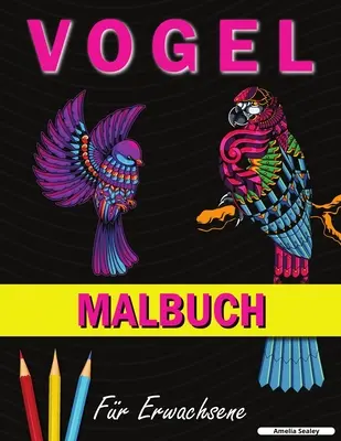 Livre de coloriage d'oiseaux : Un livre de coloriage avec des motifs d'oiseaux mignons pour la relaxation et la réduction du stress. - Vogel Malbuch: Ein Malbuch mit niedlichen Vogelmotiven zur Entspannung und zum Stressabbau