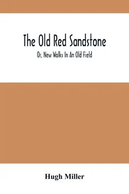 Le vieux grès rouge ; ou de nouvelles promenades dans un vieux champ - The Old Red Sandstone; Or, New Walks In An Old Field