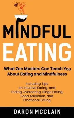 Manger en pleine conscience : Ce que les maîtres zen peuvent vous apprendre sur l'alimentation et la pleine conscience, y compris des conseils sur l'alimentation intuitive et la fin de la suralimentation. - Mindful Eating: What Zen Masters Can Teach You About Eating and Mindfulness, Including Tips on Intuitive Eating, and Ending Overeating