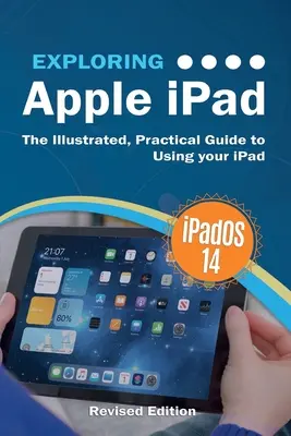 Explorer l'iPad d'Apple : iPadOS 14 Edition : Le guide pratique et illustré de l'utilisation de l'iPad - Exploring Apple iPad: iPadOS 14 Edition: The Illustrated, Practical Guide to Using your iPad