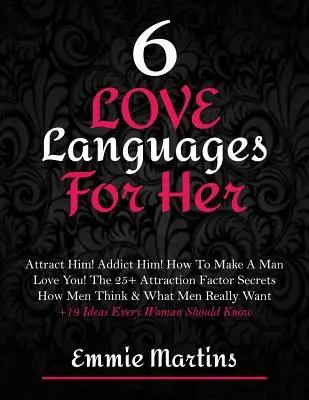 Les 6 langages de l'amour pour elle : Attirez-le ! Rendez-le accro ! Comment faire en sorte qu'un homme vous aime ! Les 25+ secrets du facteur d'attraction : comment les hommes pensent et ce qu'ils veulent. - 6 Love Languages For Her: Attract Him! Addict Him! How To Make A Man Love You! The 25+ Attraction Factor Secrets: How Men Think & What Men Reall