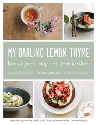 Ma chère Lemon Thyme : Recipes from My Real Food Kitchen : Des repas végétariens, sans gluten, des petites bouchées et des sucreries pour nourrir toute la famille. - My Darling Lemon Thyme: Recipes from My Real Food Kitchen: Vegetarian, Gluten-Free Meals, Small Bites, and Sweets to Feed the Whole Family