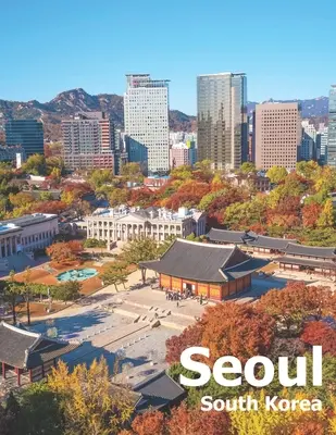 Séoul Corée du Sud : Coffee Table Photography Travel Picture Book Album Of A City And Country In East Asia Large Size Photos Cover - Seoul South Korea: Coffee Table Photography Travel Picture Book Album Of A City And Country In East Asia Large Size Photos Cover