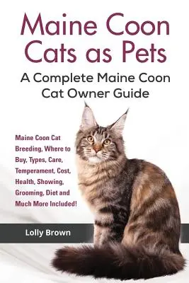 Les chats Maine Coon comme animaux de compagnie : L'élevage du chat Maine Coon, où l'acheter, les types de chats, les soins, le tempérament, le coût, la santé, l'exposition, le toilettage, le régime alimentaire et bien plus encore I - Maine Coon Cats as Pets: Maine Coon Cat Breeding, Where to Buy, Types, Care, Temperament, Cost, Health, Showing, Grooming, Diet and Much More I