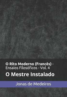 O Rito Moderno (Francs) - Ensaios Filosficos : O Mestre Instalado - O Rito Moderno (Francs) - Ensaios Filosficos: O Mestre Instalado