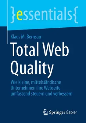 Qualité totale du Web : Wie Kleine, Mittelstndische Unternehmen Ihre Webseite Umfassend Steuern Und Verbessern - Total Web Quality: Wie Kleine, Mittelstndische Unternehmen Ihre Webseite Umfassend Steuern Und Verbessern