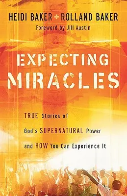 S'attendre à des miracles : Histoires vraies de la puissance surnaturelle de Dieu et comment vous pouvez en faire l'expérience - Expecting Miracles: True Stories of God's Supernatural Power and How You Can Experience It