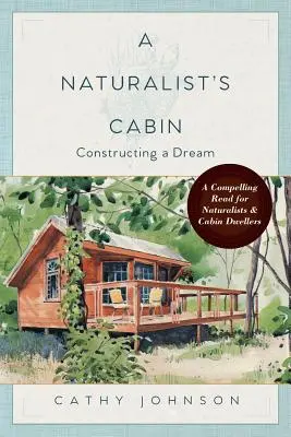 La cabane du naturaliste : La construction d'un rêve - A Naturalist's Cabin: Constructing a Dream