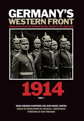 Le front occidental de l'Allemagne : Traductions de l'histoire officielle allemande de la Grande Guerre, 1914, 1ère partie - Germany's Western Front: Translations from the German Official History of the Great War, 1914, Part 1