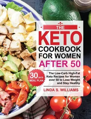 The Keto Cookbook for Women after 50 : The Low-Carb High-Fat Keto Recipes for Women over 50 with 30 Days Meal Plan to Lose Weight and Stay Healthy - The Keto Cookbook for Women after 50: The Low-Carb High-Fat Keto Recipes for Women over 50 with 30 Days Meal Plan to Lose Weight and Stay Healthy